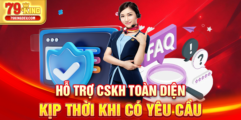 Chính Sách Bảo Mật 79King - Duy Trì Quyền Lợi Người Dùng Hỗ trợ CSKH toàn diện kịp thời khi có yêu cầu