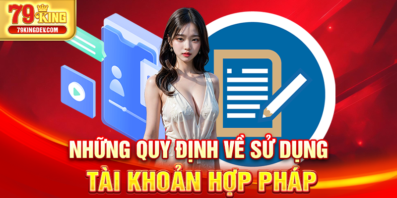 Điều Khoản Và Điều Kiện 79King - Đảm Bảo Hệ Thống Ổn Định Những quy định về sử dụng tài khoản hợp pháp