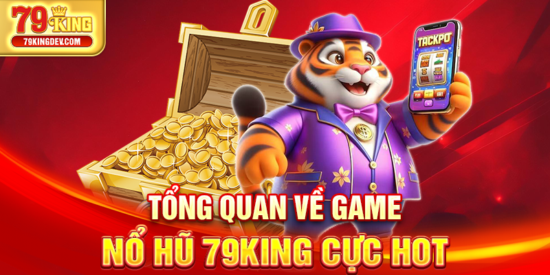 Nổ Hũ 79King – Quay Hũ Đổi Thưởng Cực Hấp Dẫn 2025 Tổng quan về game nổ hũ 79King cực hot