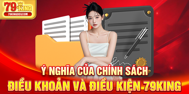Điều Khoản Và Điều Kiện 79King - Đảm Bảo Hệ Thống Ổn Định Ý nghĩa của chính sách điều khoản và điều kiện 79King